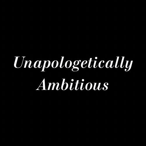 Unapologetically Ambitious